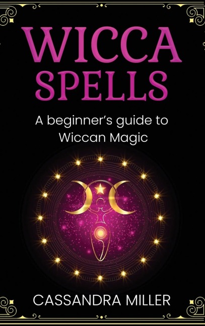 Wicca Spells: A Beginners Guide to Wiccan Magic