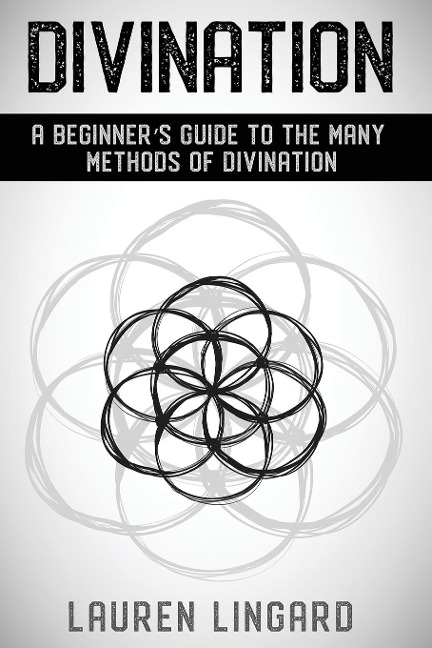 Divination: A Beginners Guide to the Many Methods of Divination
