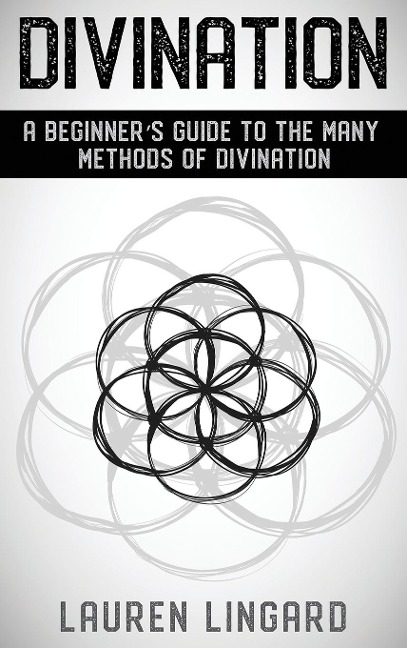 Divination: A Beginners Guide to the Many Methods of Divination