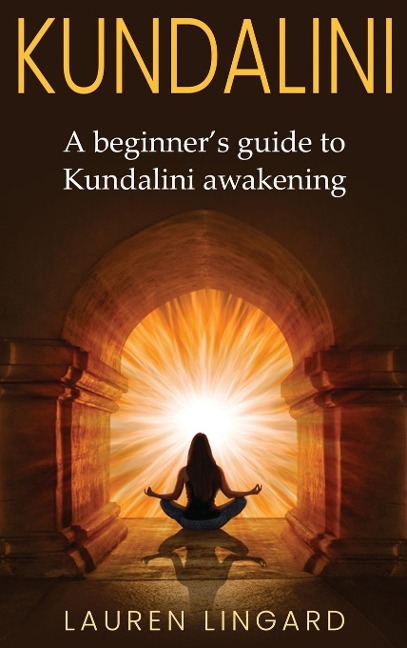 Kundalini: A Beginners Guide to Kundalini Awakening