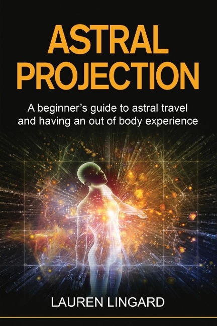 Astral Projection: A beginners guide to astral travel and having an out-of-body experience