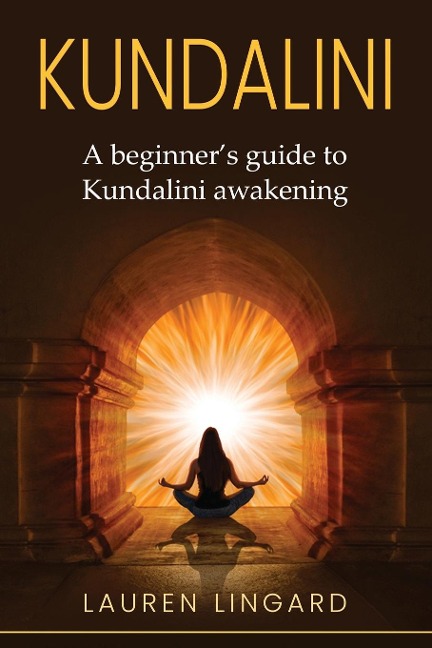 Kundalini: A Beginners Guide to Kundalini Awakening