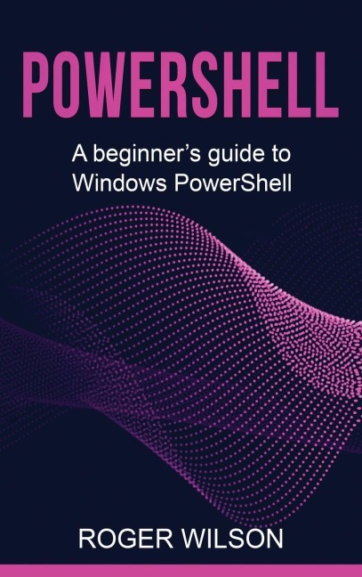 PowerShell: A Beginners Guide to Windows PowerShell