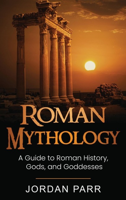 Roman Mythology: A Guide to Roman History, Gods, and Goddesses