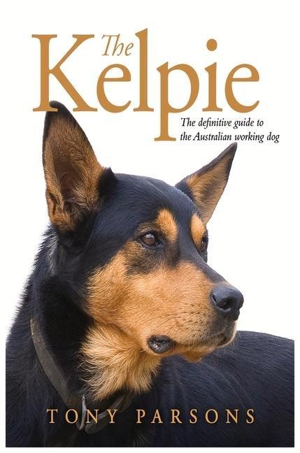 The Kelpie: The Definitive Guide to the Australian Working Dog