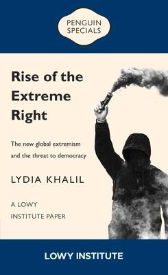 Rise of the Extreme Right: A Lowy Institute Paper: Penguin Special: The New Global Extremism and the Threat to Democracy