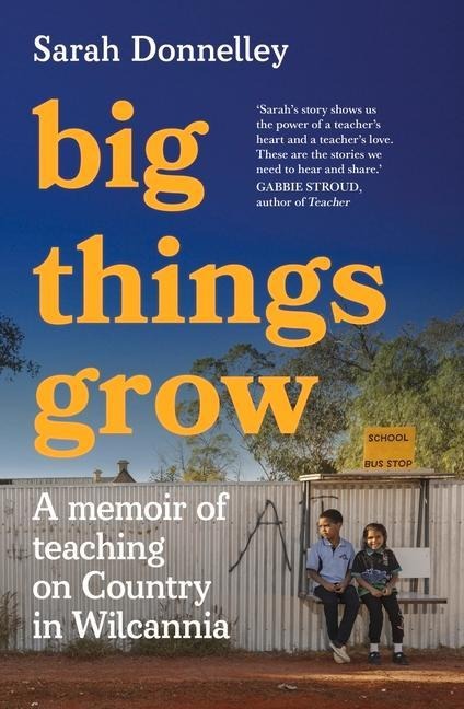 Big Things Grow: A Memoir of Teaching on Country in Wilcannia