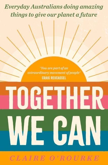 Together We Can: Everyday Australians Doing Amazing Things to Give Our Planet a Future