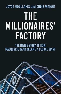 The Millionaires Factory: The Inside Story of How Macquarie Bank Became a Global Giant