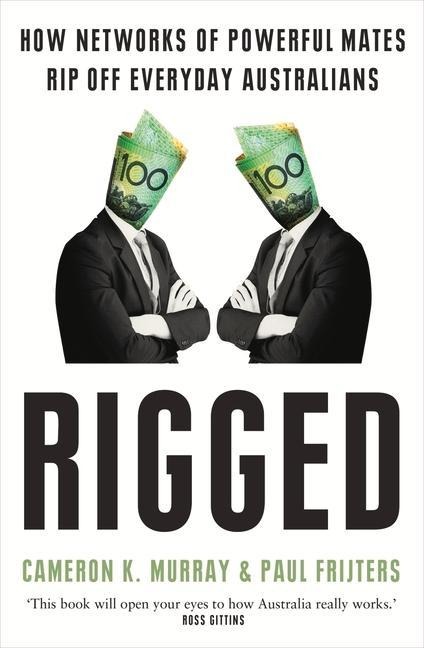 Rigged: How Networks of Powerful Mates Rip Off Everyday Australians