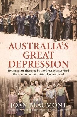 Australias Great Depression: How a Nation Shattered by the Great War Survived the Worst Economic Crisis It Has Ever Faced