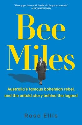 Bee Miles: Australias Famous Bohemian Rebel, and the Untold Story Behind the Legend