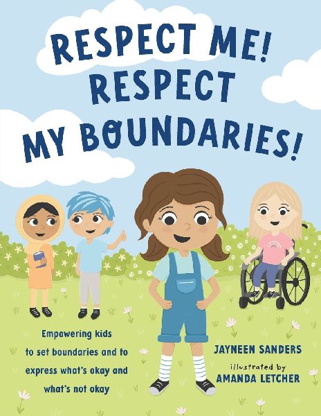 Respect Me! Respect My Boundaries!: Empowering kids to set boundaries and to express whats okay and whats not okay
