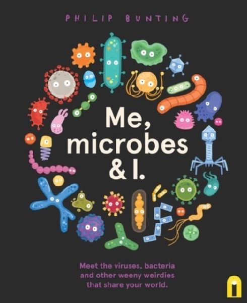 Me, Microbes and I: Meet the viruses, bacteria and other weeny weirdies that share your world.