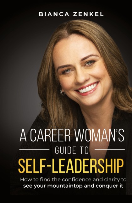 A CAREER WOMAN'S GUIDE TO SELF-LEADERSHIP: How to find the confidence and clarity to see your mountaintop and conquer it