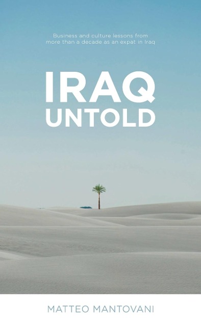 Iraq Untold: Business and Culture Lessons From More Than Ten Years as an Expat in Iraq