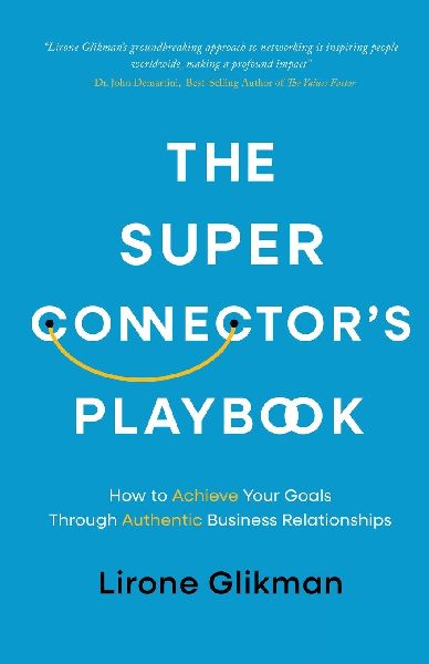 The Super Connector's Playbook: How to Achieve Your Goals Through Authentic Business Relationships