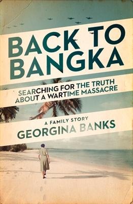 Back to Bangka: Searching for the Truth about a Wartime Massacre