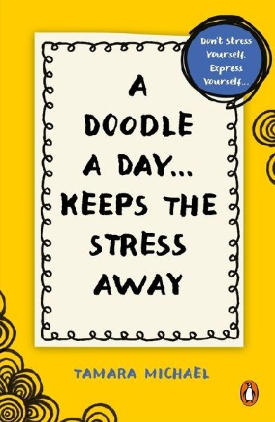 A Doodle a Day Keeps the Stress Away: Don't Stress Yourself, Express Yourself - Quick Creativity for Instant Calm