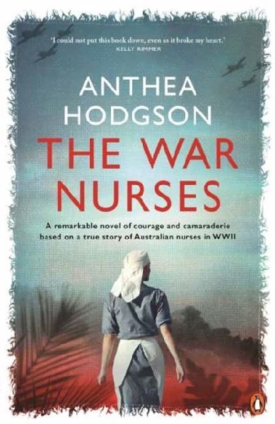 The War Nurses: A Remarkable Novel of Courage and Camaraderie Based on a True Story of Australian Nurses in WWII