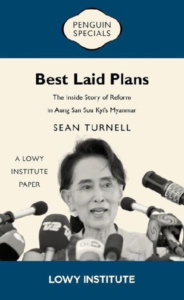 Best Laid Plans: A Lowy Institute Paper: Penguin Special: The Inside Story of Reform in Aung San Suu Kyis Myanmar