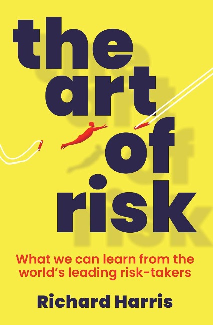 The Art of Risk: What we can learn from the worlds leading risk-takers