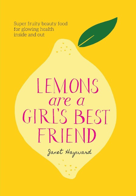 Lemons are a Girls Best Friend: Super fruity beauty food for glowing health inside and out