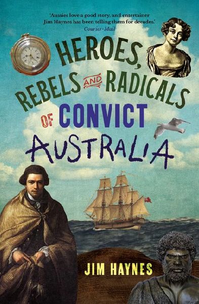 Heroes, Rebels and Radicals of Convict Australia