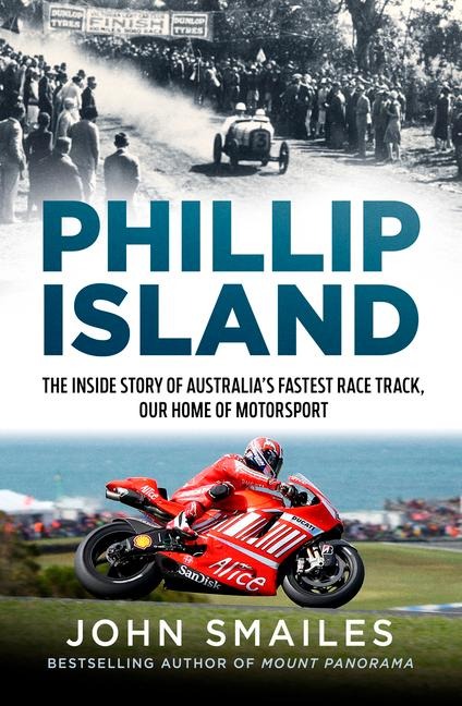 Phillip Island: The Inside Story of Australias Fastest Race Track, Our Home of Motorsport