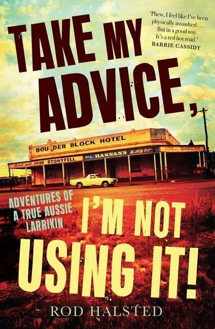 Take My Advice, I'm Not Using It: Adventures of a True Aussie Larrikin
