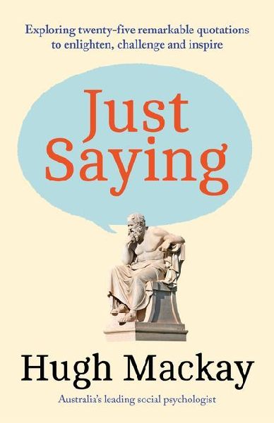 Just Saying: Exploring Twenty-Five Remarkable Quotations to Enlighten, Challenge and Inspire
