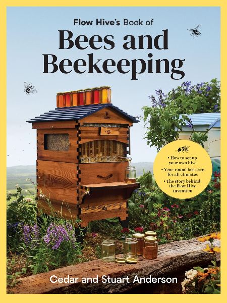 Flow Hives Book of Bees and Beekeeping: Protect, Enjoy, Harvest