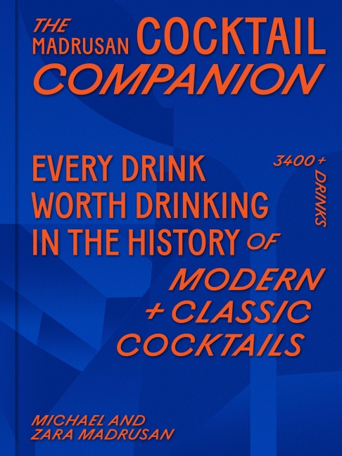 The Madrusan Cocktail Companion: Every drink worth drinking in the history of modern + classic cocktails | 2800+ cocktails with contributions from 100 of the world's best bartenders