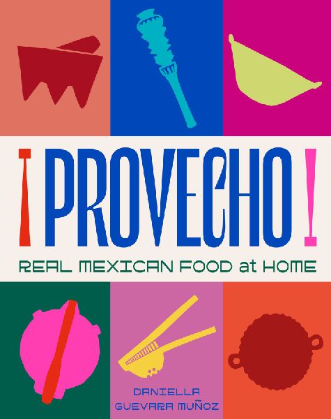 Provecho: Real Mexican Food at Home: Real Mexican Food at Home