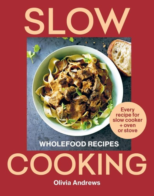 Slow Cooking: Wholefood Recipes - Every Recipe for Slow Cooker and Oven or Stove