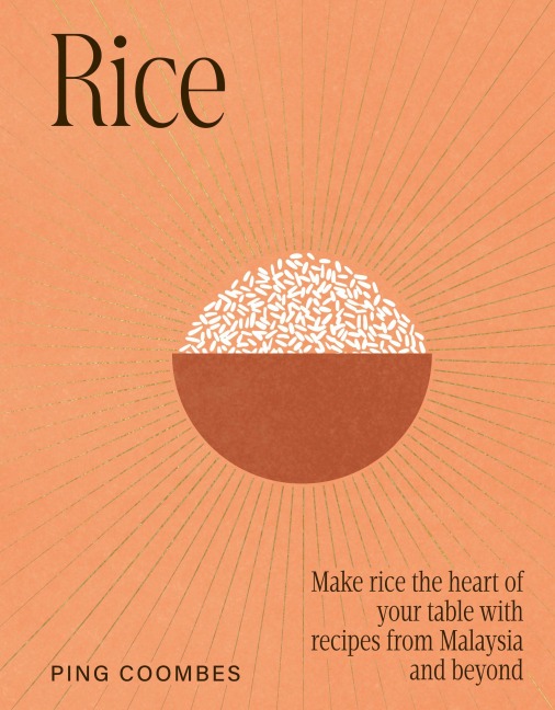 Rice: Make Rice the Heart of Your Table with Recipes from Malaysia and Beyond