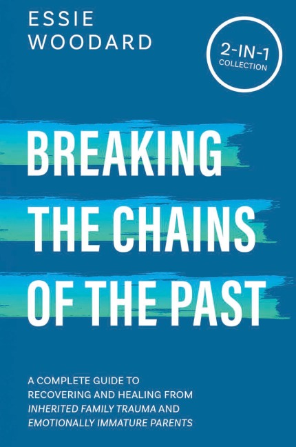 Breaking the Chains of the Past: A Complete Guide to Recovering and Healing from Inherited Family Trauma and Emotionally Immature Parents (2-in-1 Collection)