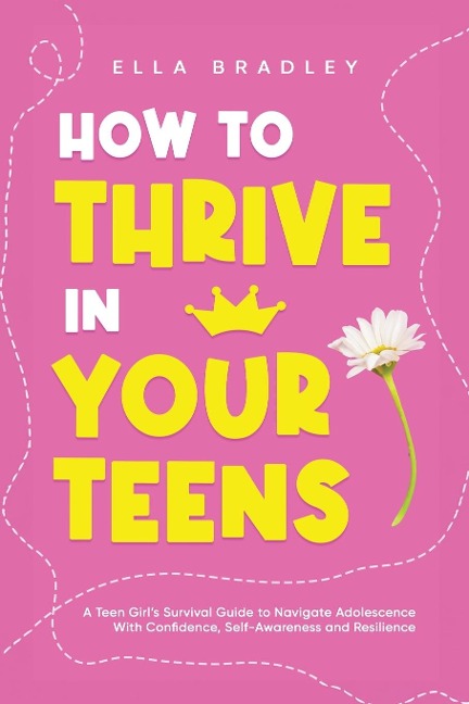 How to Thrive in Your Teens: A Teen Girls Survival Guide to Navigate Adolescence With Confidence, Self-Awareness and Resilience