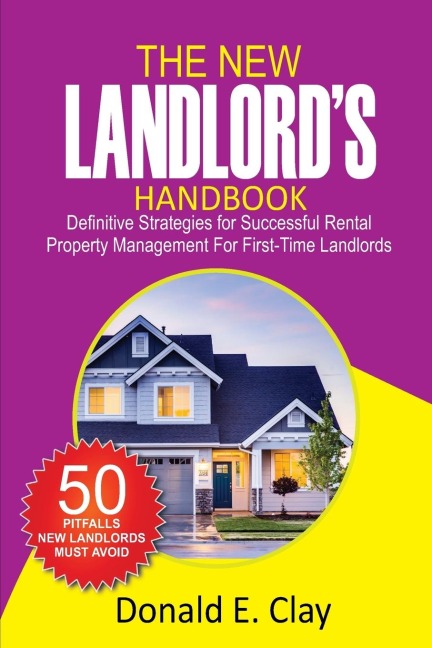 The New Landlords Handbook: Definitive Strategies for Successful Rental Property Management for first-time Landlords: Definitive Strategies for Successful Rental Property Management for first-time Landlords