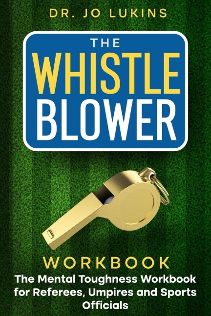 The Whistle Blower Workbook: The Mental Toughness Workbook for Referees, Umpires, and Sports Officials