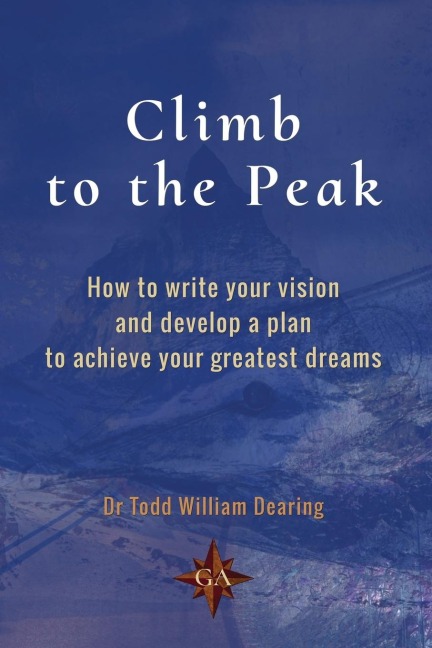 Climb to the Peak: How to write your vision and develop a plan to achieve your greatest dreams
