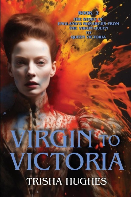 Virgin to Victoria - Englands story from The Virgin Queen to Queen Victoria: Book 2