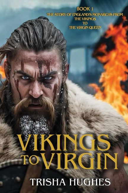 Vikings to Virgin - The Story of Englands Monarchs from the Vikings to the Virgin Queen: Book 1