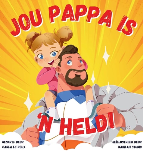 Jou Pappa Is 'n Held 'n Kleurvolle Rymende Storieboek Oor Die Heldedade Van Pappas