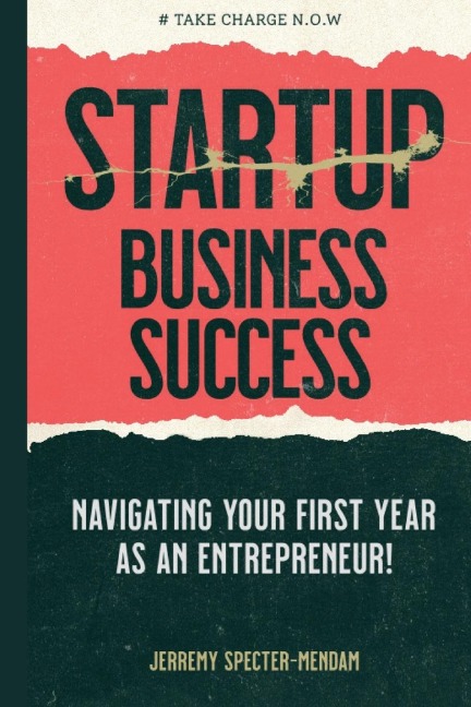 Startup Business Success: Navigating Your First Year As An Entrepreneur - Pocket Book Guide for New Business Owners and Entrepreneurs