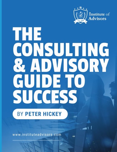 The Consulting and Advisory Guide to Success -- Start, Build and Grow a Successful Advisory Practice