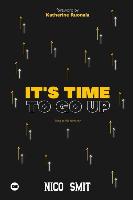It's Time To Go Up!: Living in His Presence!