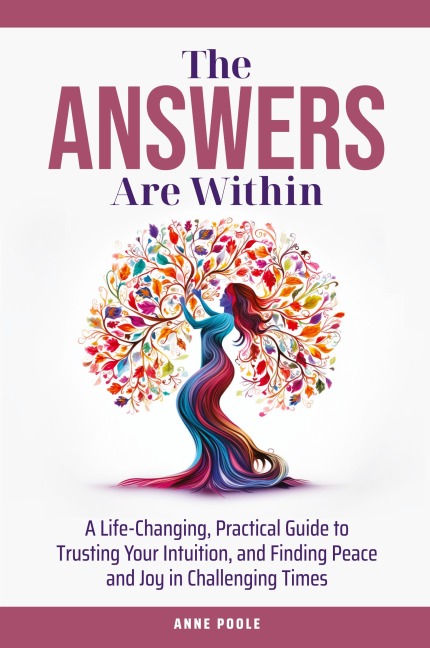 The Answers Are Within: A Life-Changing, Practical Guide to Trusting Your Intuition, and Finding Peace and Joy in Challenging Times