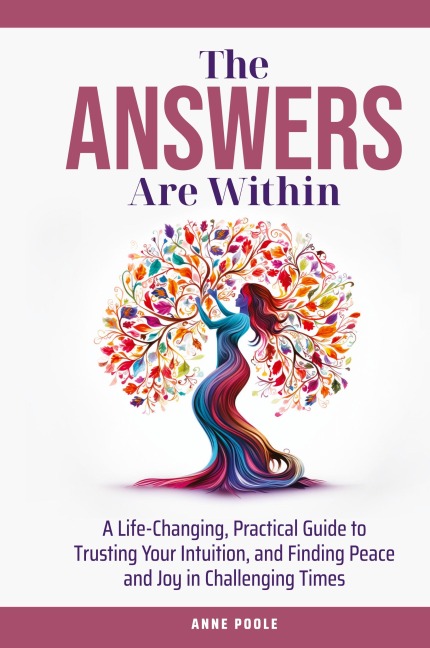The Answers Are Within: A Life-Changing, Practical Guide to Trusting Your Intuition, and Finding Peace and Joy in Challenging Times