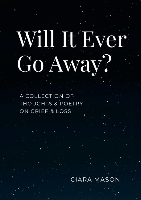 Will It Ever Go Away?: A collection of thoughts and poetry on grief and loss